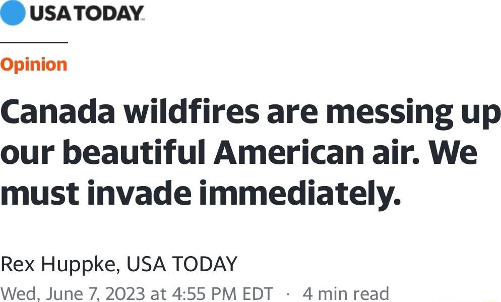 USATODAY Opinion Canada wildfires are messing up our beautiful American air We must invade immediately Rex Huppke USA TODAY Wed June 7 2023 at 455 PM EDT 4 min read