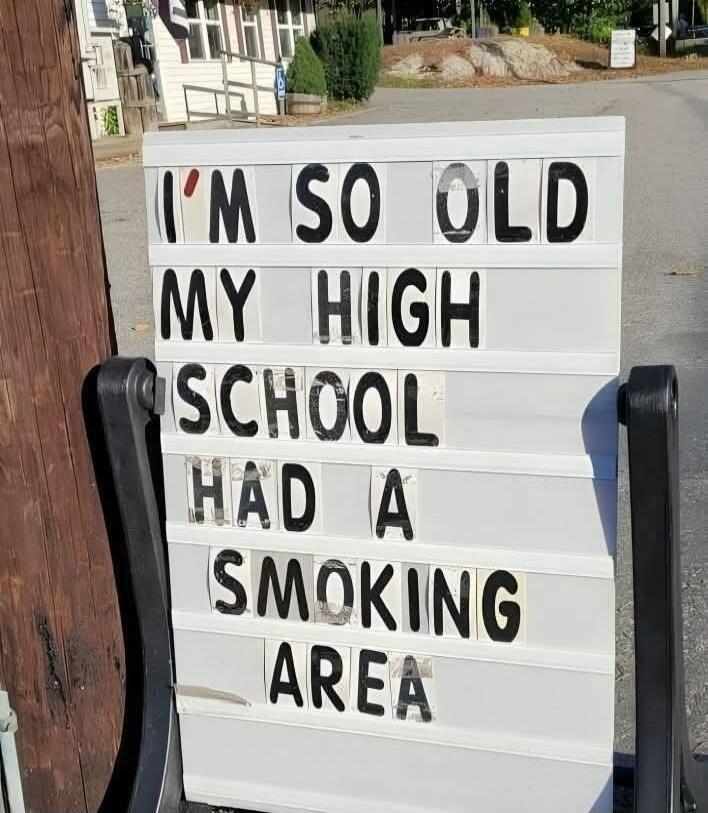 I'M SO OLD MY HIGH SCHOOL HAD A SMOKING AREA