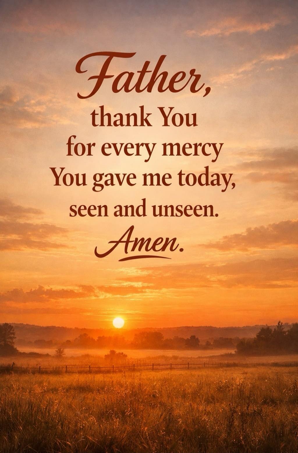 Father, thank You for every mercy You gave me today, seen and unseen. Amen.