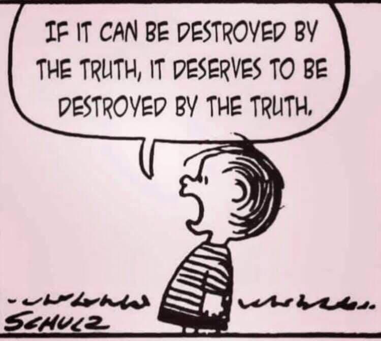 IF IT CAN BE DESTROYED BY THE TRUTH IT DESERVES TO BE PESTROYED BY THE TRUTH