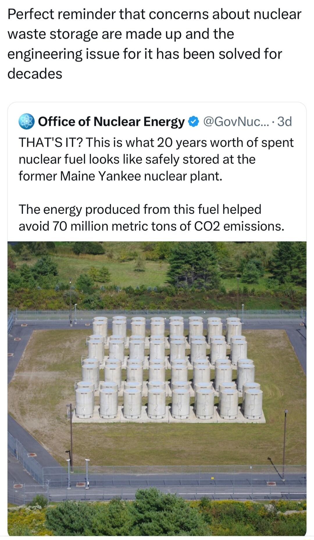 Perfect reminder that concerns about nuclear waste storage are made up and the engineering issue for it has been solved for decades Q Office of Nuclear Energy GovNuc 3d THATSIT This is what 20 years worth of spent nuclear fuel looks like safely stored at the former Maine Yankee nuclear plant The energy produced from this fuel helped avoid 70 million metric tons of CO2 emissions