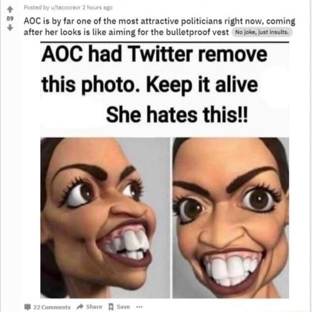 AOCis by far one of the most attractive politicians right now coming after her looks is like aiming for the bullotproof vest Nojsks st sl AOC had Twitter remove this photo Keep it alive She hates this