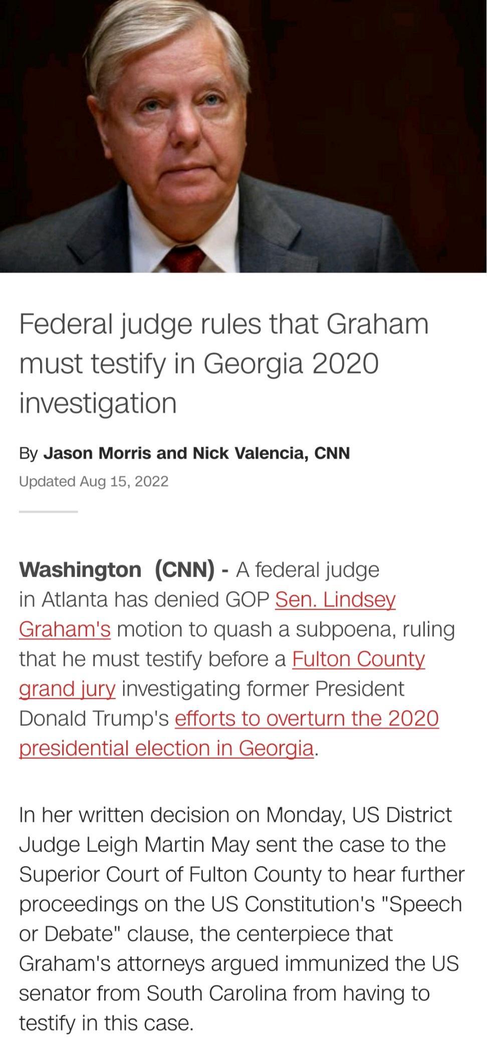 Federal judge rules that Graham must testify in Georgia 2020 investigation By Jason Morris and Nick Valencia CNN pdated Aug 15 2022 Washington CNN A federal judge in anta has denied GOP Sen rah s motion to quash a bubpoena rumg that he must testify before a Fulto i jury investigating former Preswdeth Donald Trumps efforts to overturn the 2020 sidential ele ndsey In her written decision on Monday U