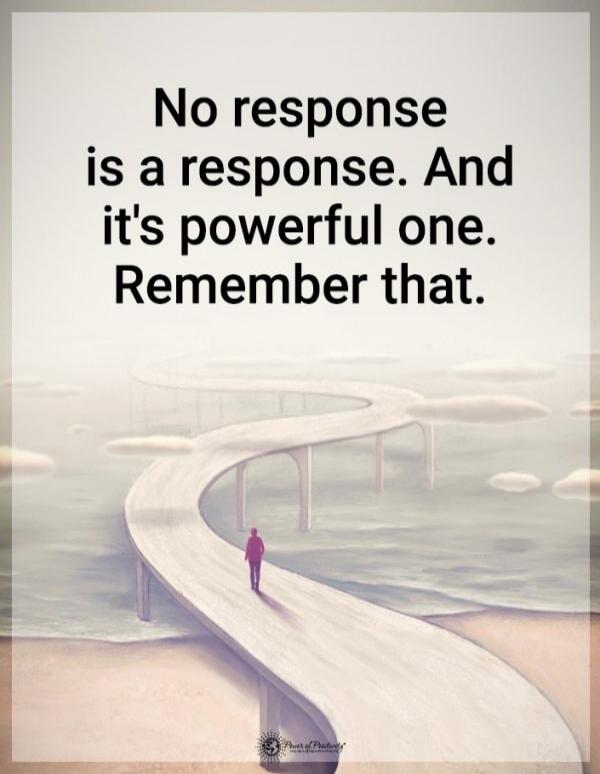 No response is a response. And it's powerful one. Remember that.