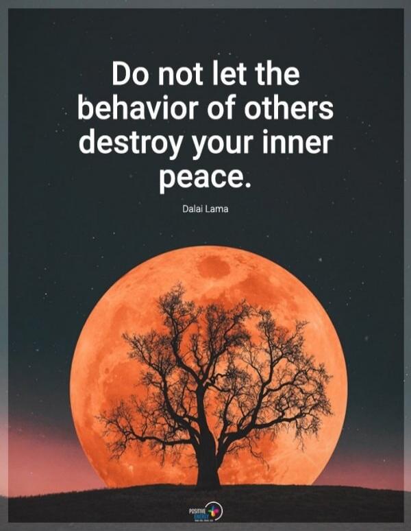 Do not let the behavior of others destroy your inner peace. Dalai Lama