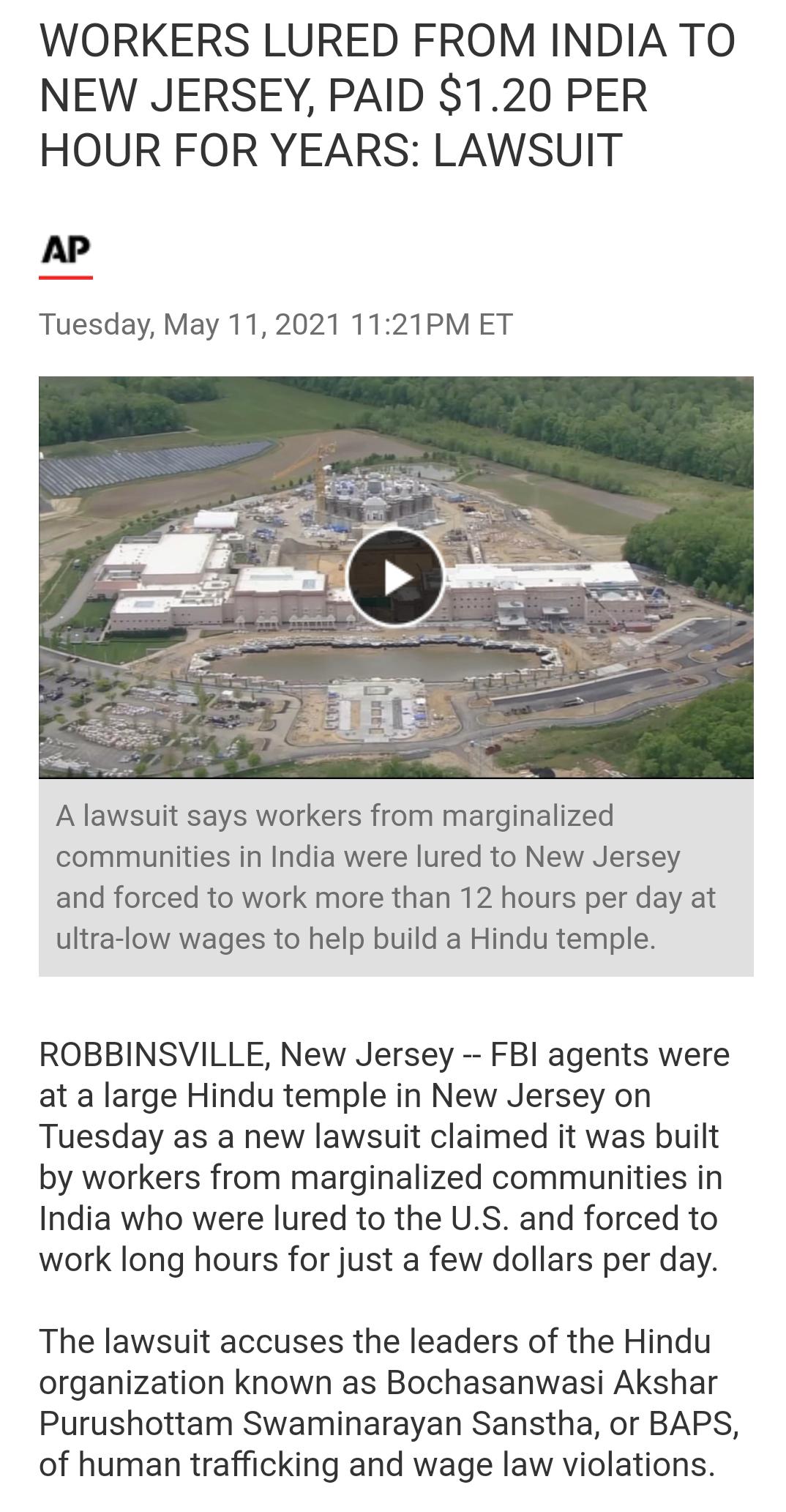WORKERS LURED FROM INDIA TO NEW JERSEY PAID 120 PER HOUR FOR YEARS LAWSUIT AP Tuesday May 112021 1121PM ET A lawsuit says workers from marginalized communities in India were lured to New Jersey and forced to work more than 12 hours per day at ultra low wages to help build a Hindu temple ROBBINSVILLE New Jersey FBI agents were at a large Hindu temple in New Jersey on Tuesday as a new lawsuit claime