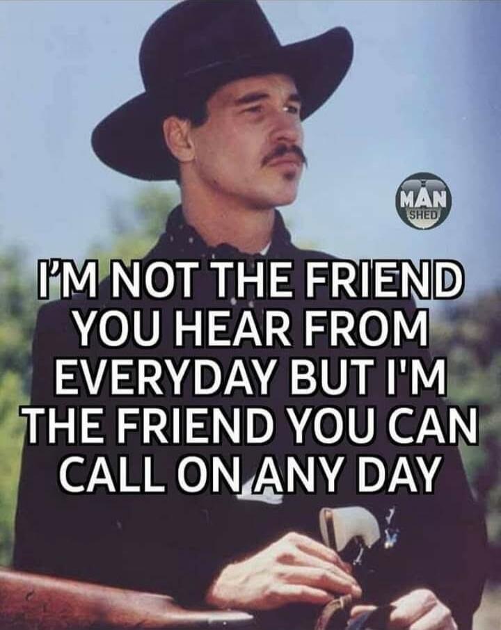 I'M NOT THE FRIEND YOU HEAR FROM EVERYDAY BUT I'M THE FRIEND YOU CAN CALL ON ANY DAY