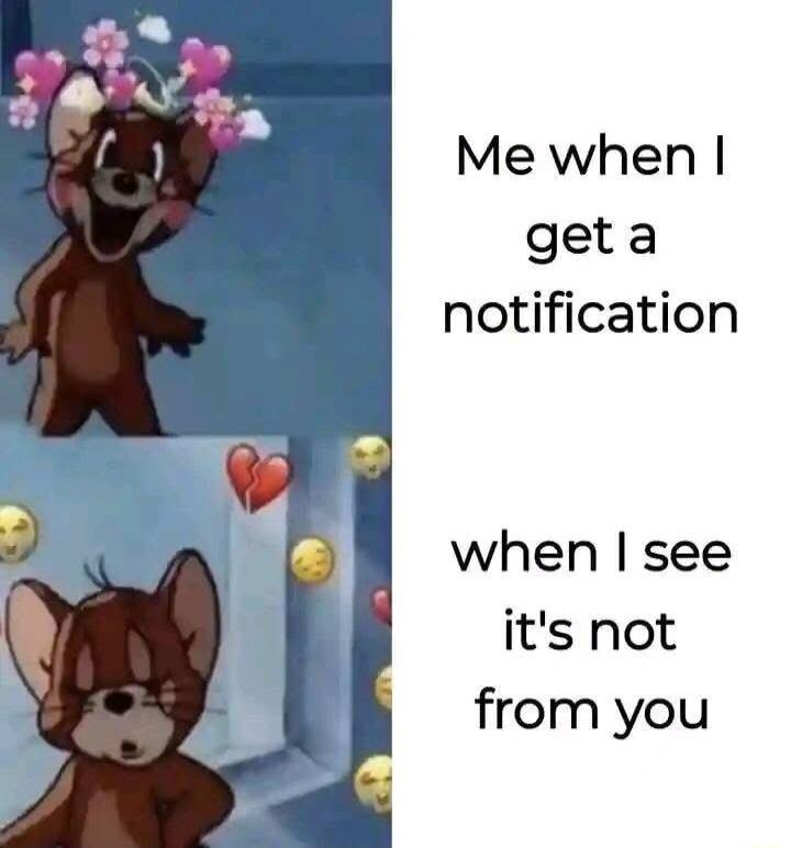Me when geta notification when see its not from you