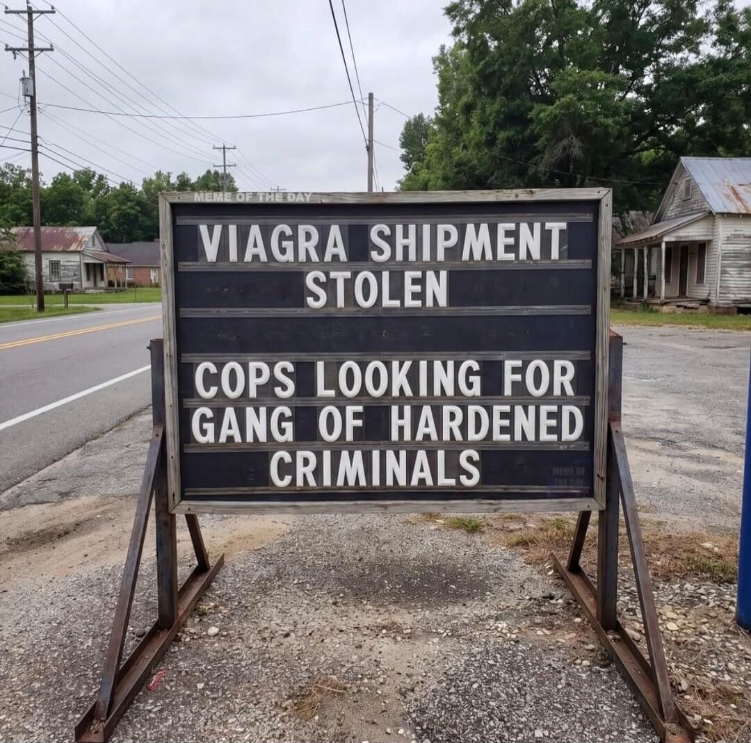 MEME OF THE DAY. VIAGRA SHIPMENT STOLEN. COPS LOOKING FOR GANG OF HARDENED CRIMINALS.