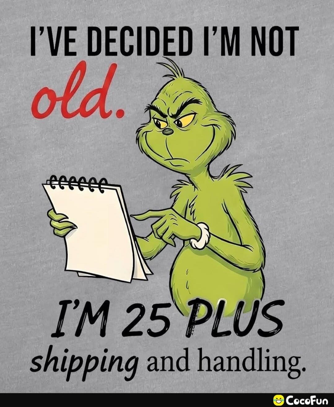 I'VE DECIDED I'M NOT old. I'M 25 PLUS shipping and handling.