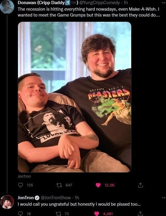 Donavan Cripp Daddyjg The recession s hitting everything hard nowadays even Make A Wish Wanted to meet the Game Grumps but this was the best they could do JonTon 1 would call you ungrateful but honestly would be pissed too