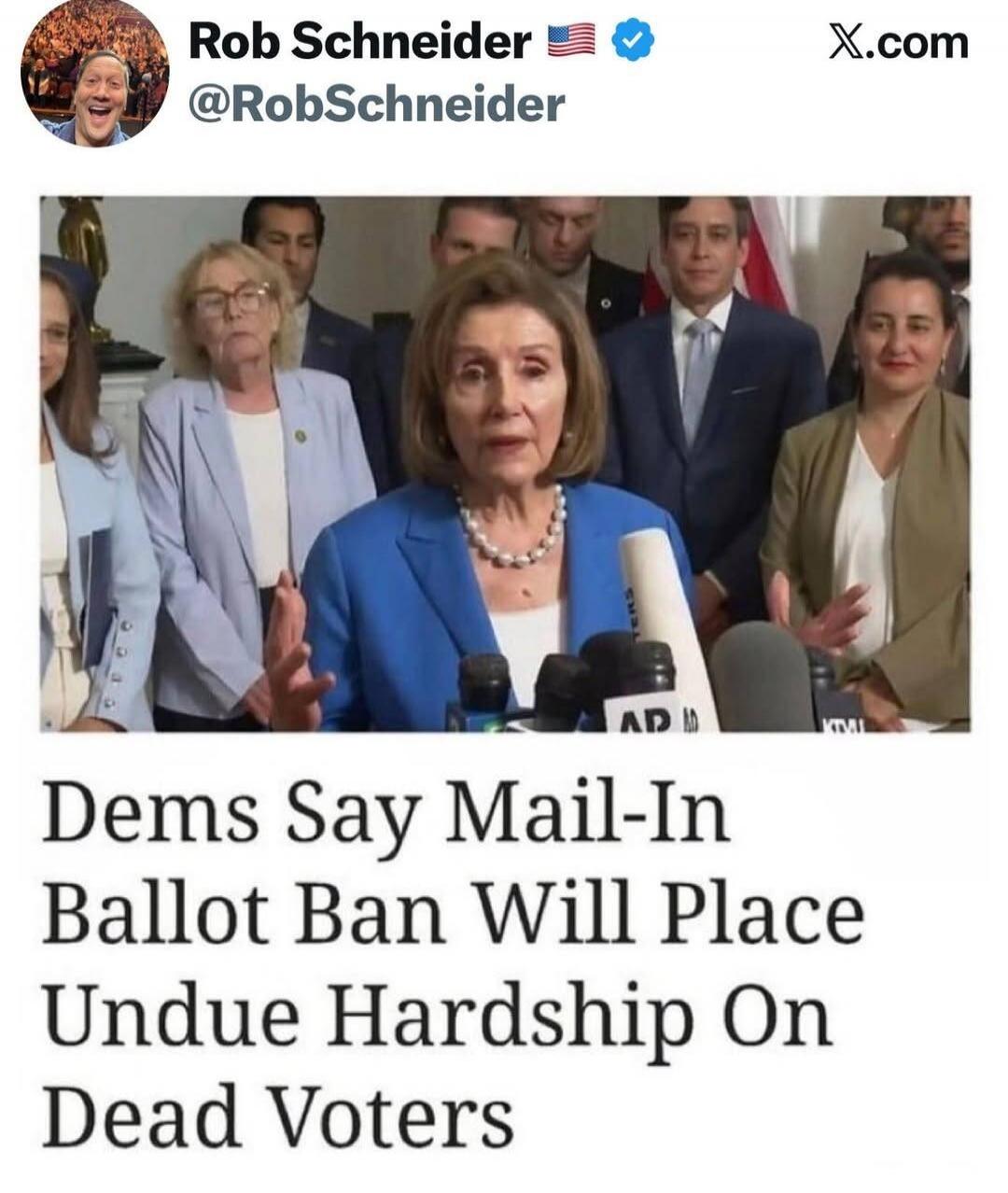 Rob Schneider @RobSchneider
Dems Say Mail-In Ballot Ban Will Place Undue Hardship On Dead Voters