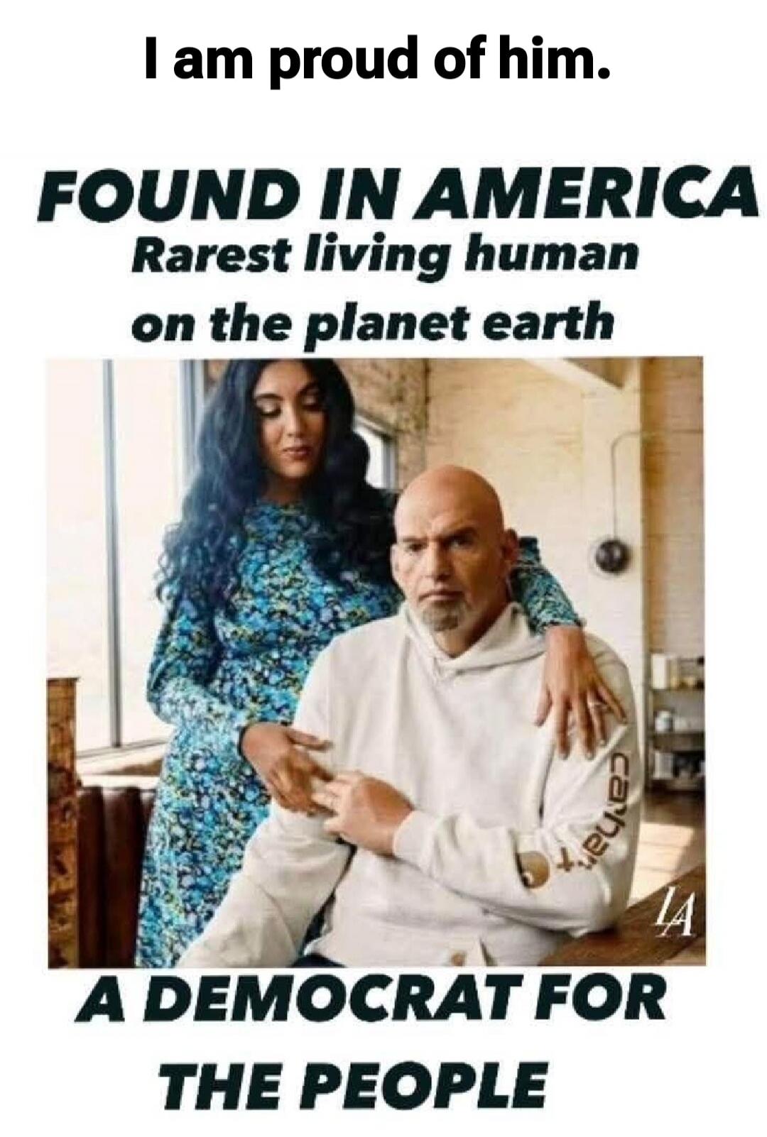 I am proud of him. FOUND IN AMERICA Rarest living human on the planet earth A DEMOCRAT FOR THE PEOPLE