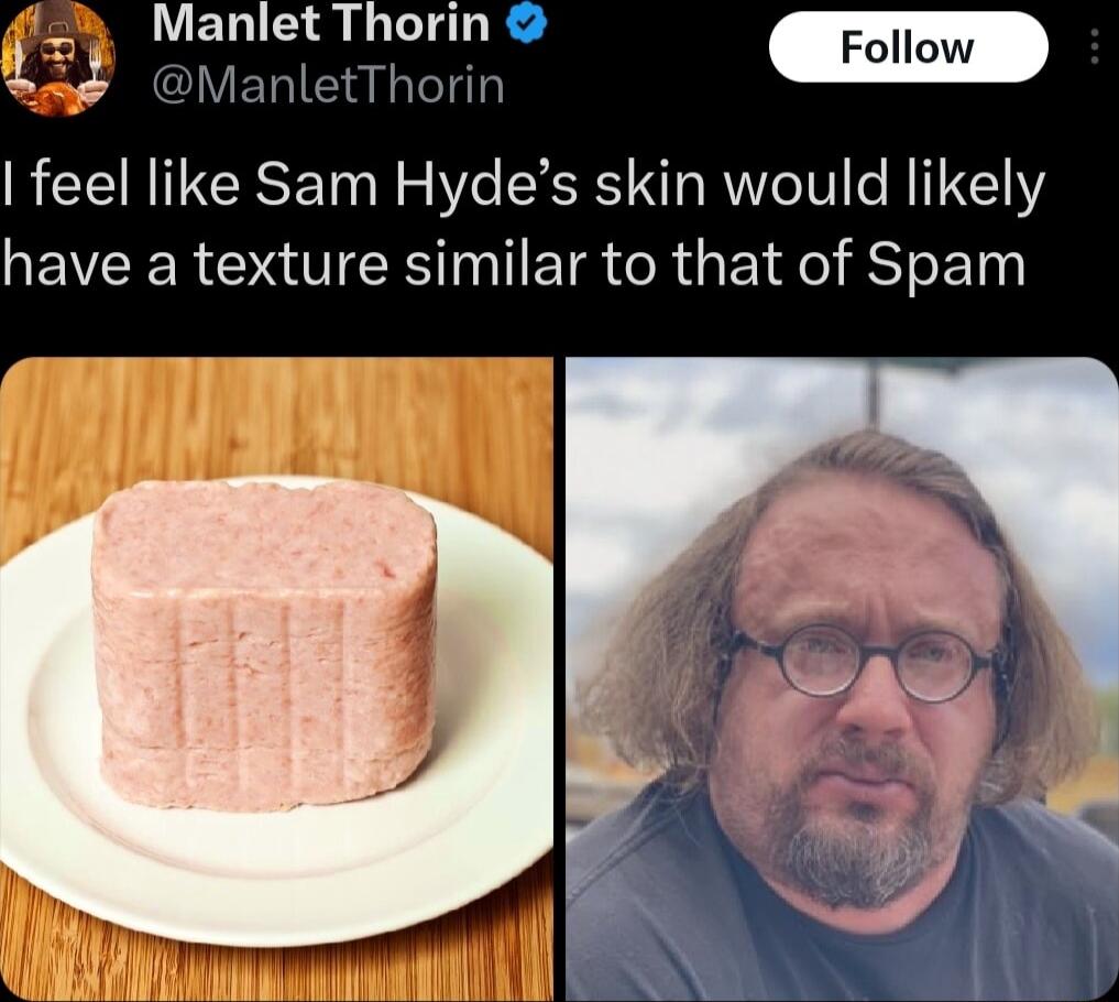 Manlet Thorin CVERTE feel like Sam Hydes skin would likely have a texture similar to that of Spam