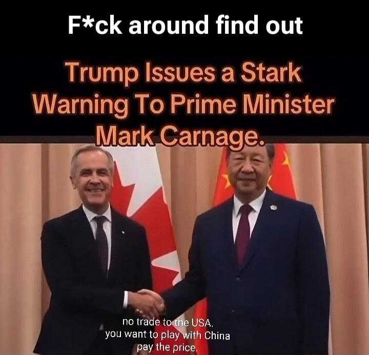 F*ck around find out Trump Issues a Stark Warning To Prime Minister Mark Carnage. no trade to the USA. you want to play with China pay the price.