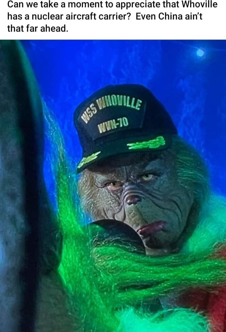 Can we take a moment to appreciate that Whoville has a nuclear aircraft carrier Even China aint that far ahead