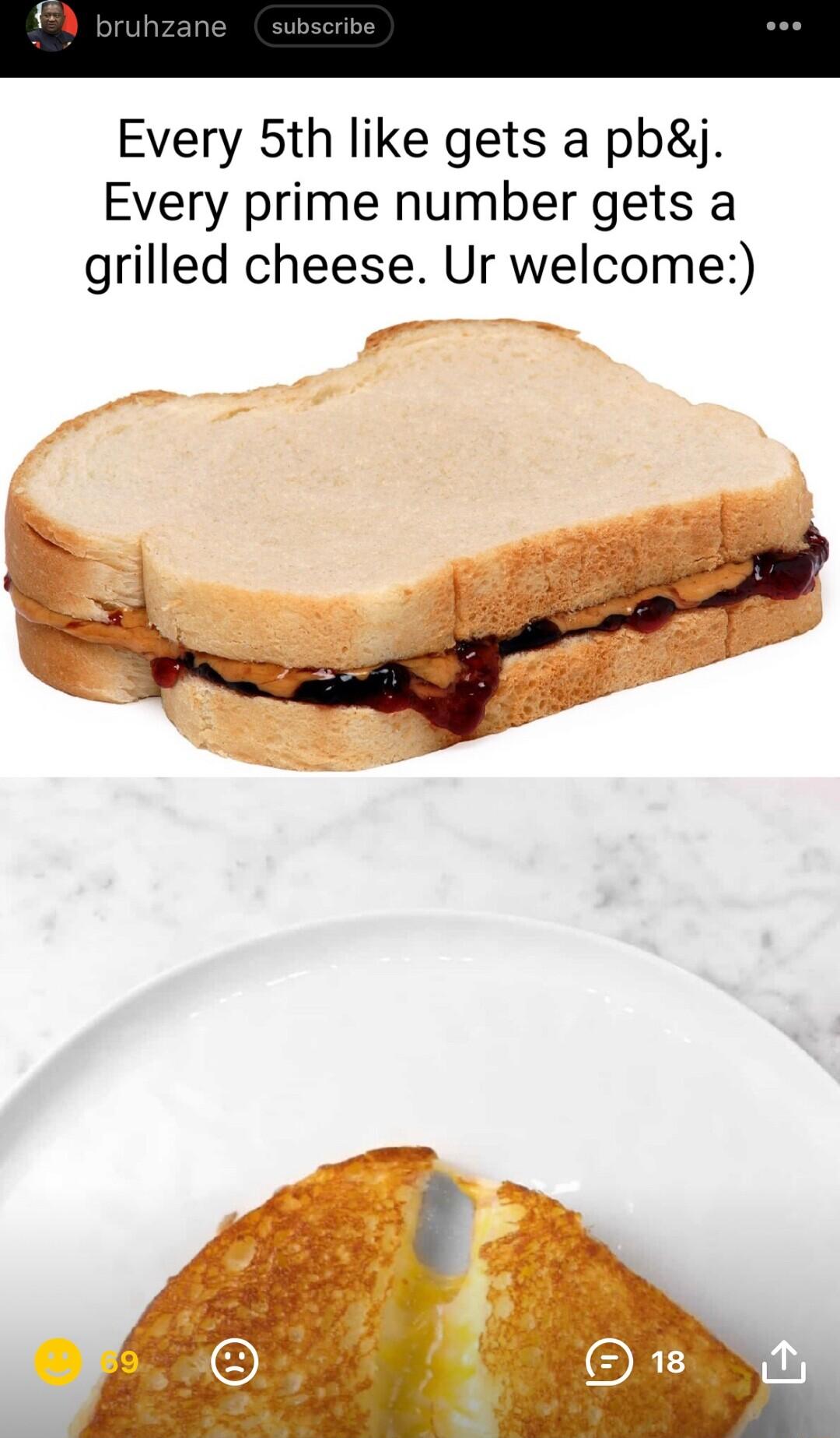 Every 5th like gets a pbgj Every prime number gets a grilled cheese Ur welcome