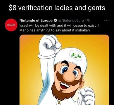 8 verification ladies and gents Nintendo of Europe 8 srael will be dealt with and it will cease to exist if Mario has anything to say about it inshallah