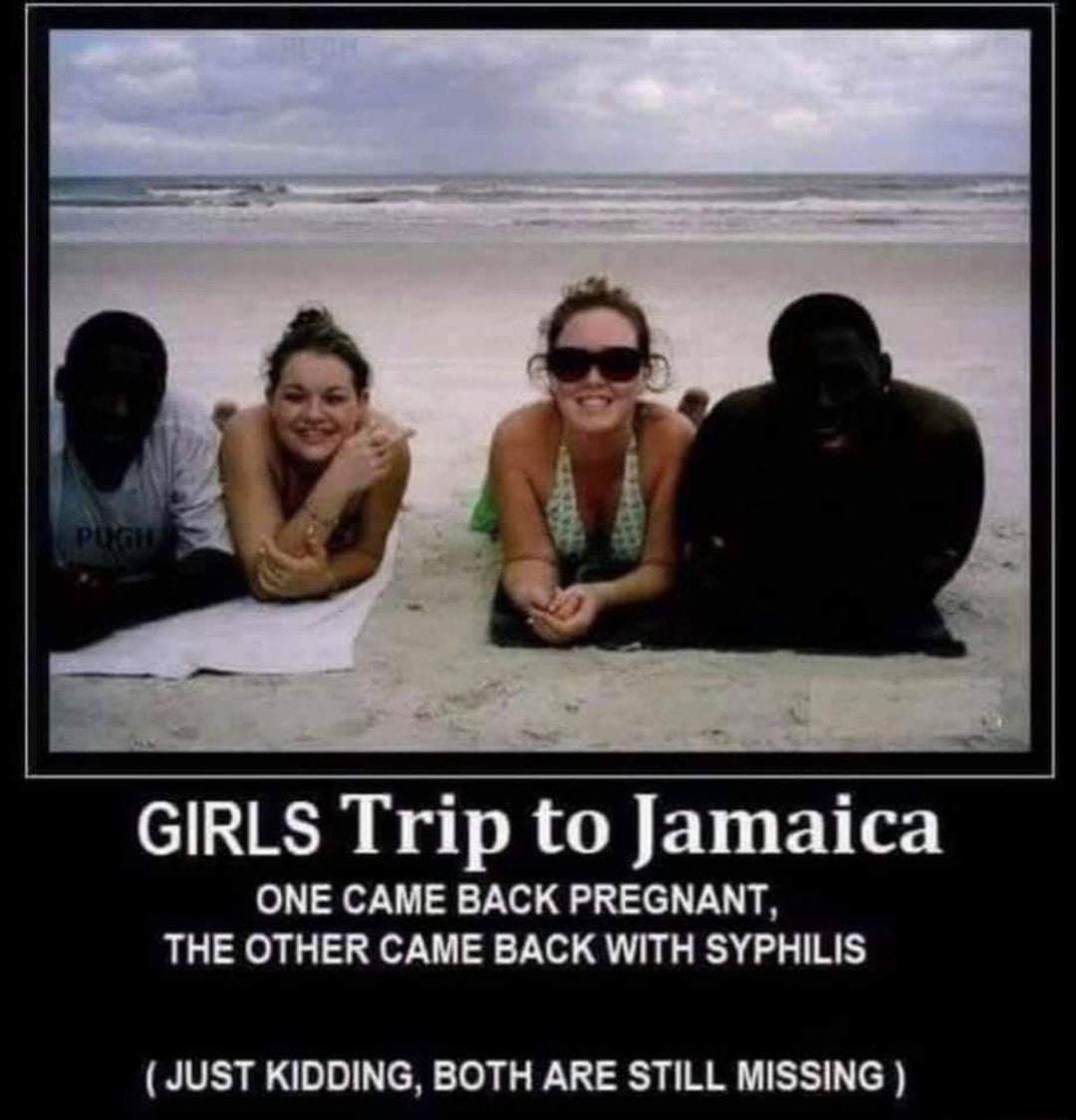 GIRLS Trip to Jamaica ONE CAME BACK PREGNANT THE OTHER CAME BACK WITH SYPHILIS JUST KIDDING BOTH ARE STILL MISSING