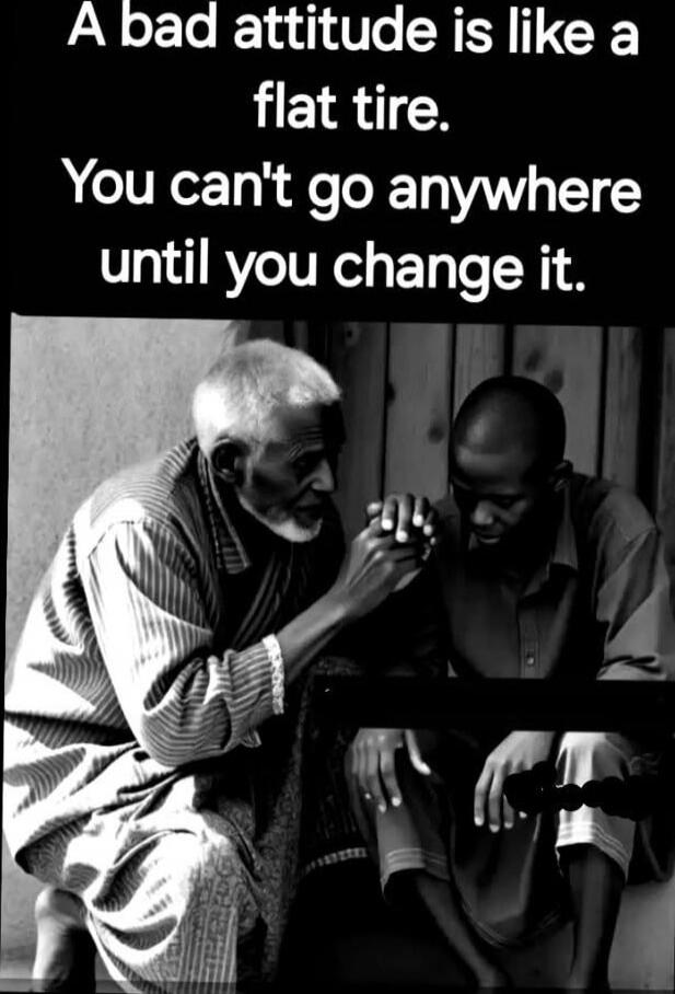 A bad attitude is like a flat tire. You can't go anywhere until you change it.
