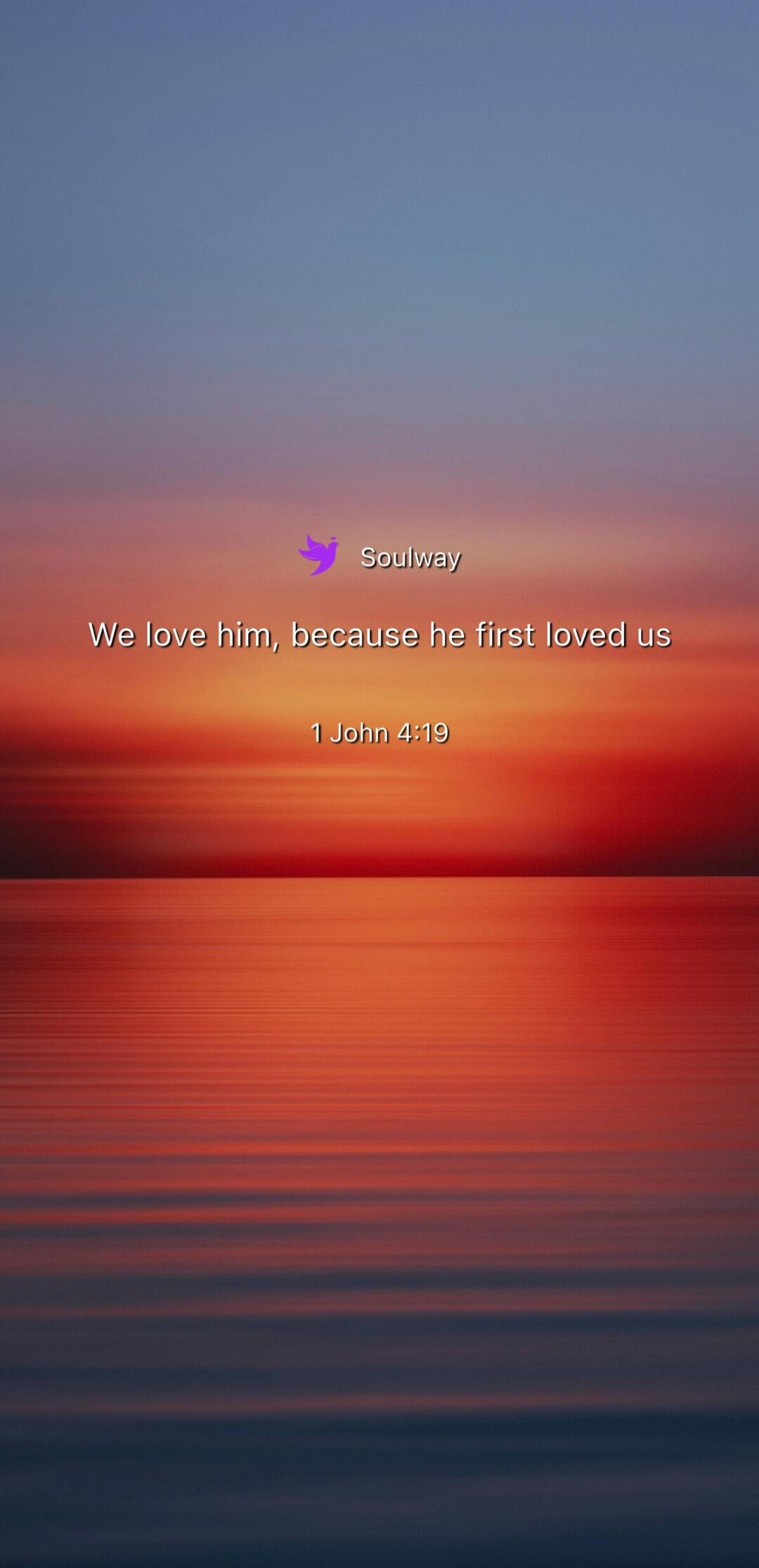 Soulway We love him, because he first loved us 1 John 4:19