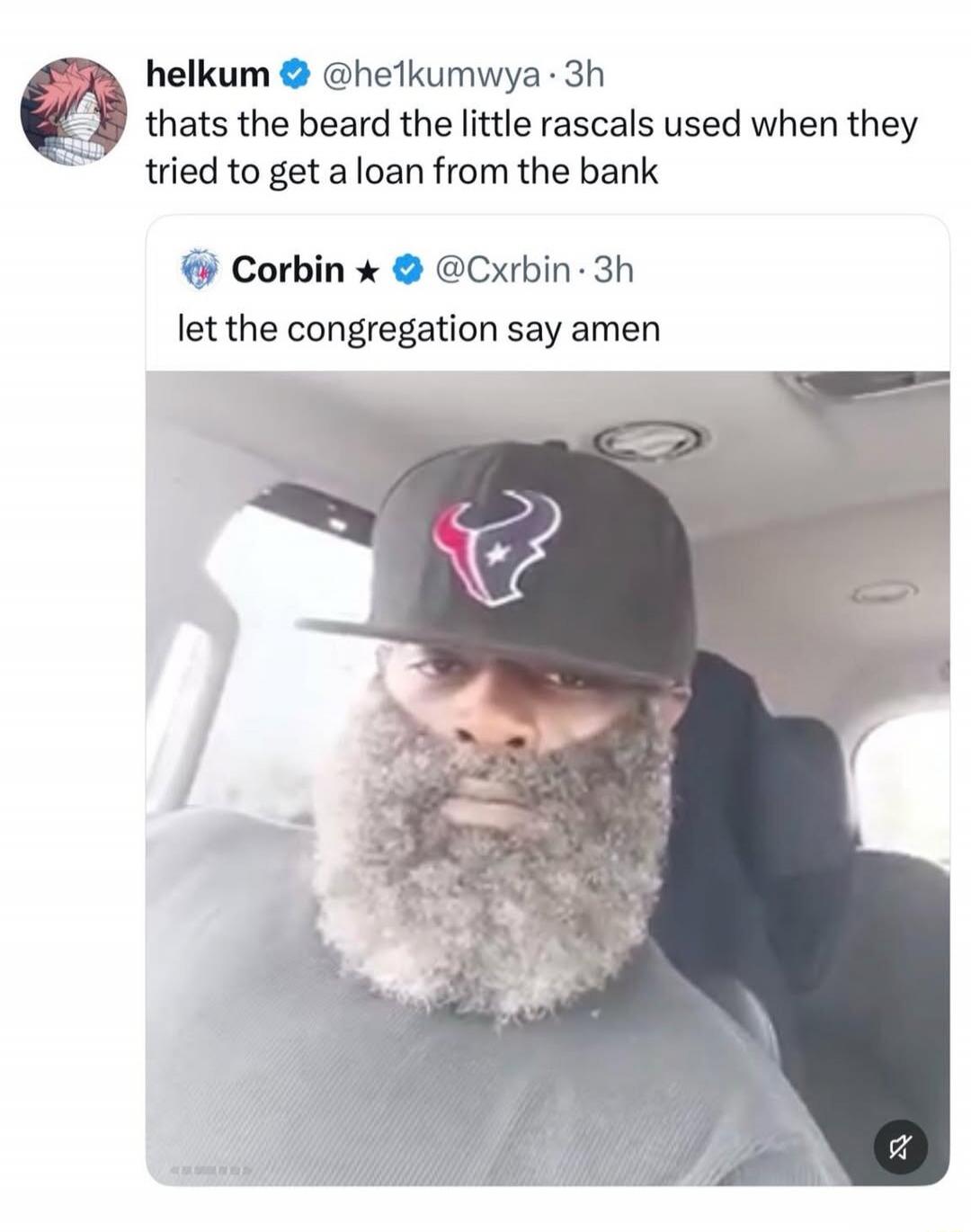 thats the beard the little rascals used when they tried to get a loan from the bank let the congregation say amen