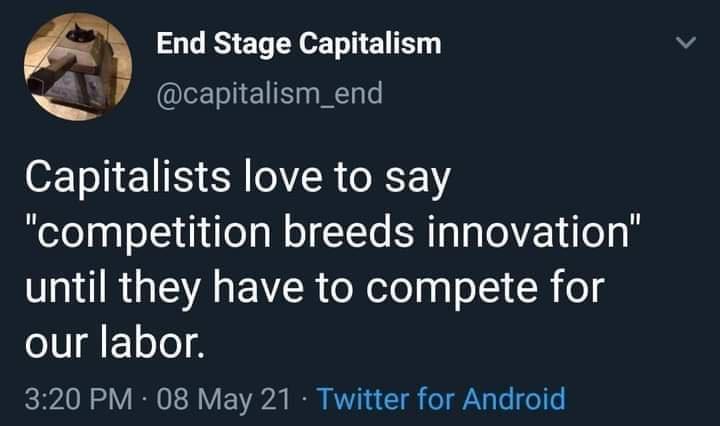 a End Stage Capitalism capitalism_end O To I ER R o YY competition breeds innovation until they have to compete for our labor 320 PM 08 May 21 Twitter for Android