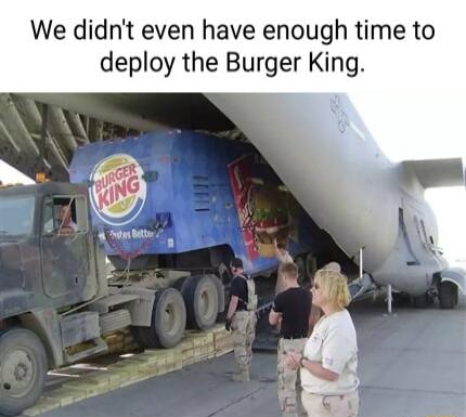 We didn't even have enough time to deploy the Burger King.
