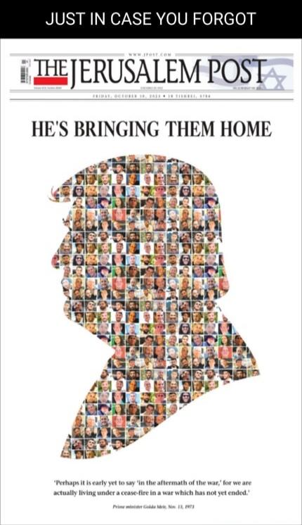 JUST IN CASE YOU FORGOT
THE JERUSALEM POST
HE'S BRINGING THEM HOME
Perhaps it is early yet to say 'in the aftermath of the war', for we are actually living under a cease-fire in a war which has not yet ended.