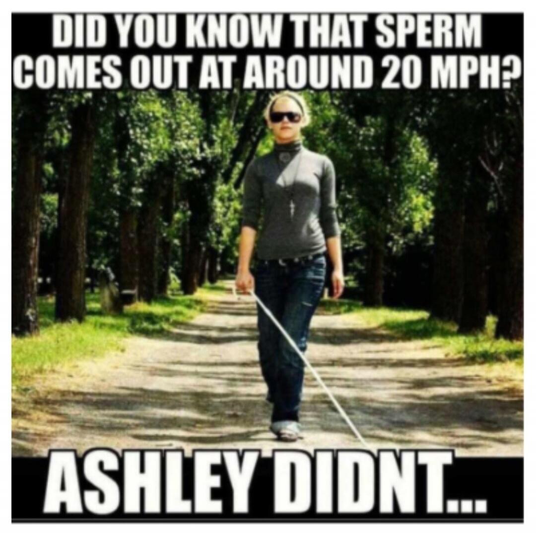 DID YOU KNOW THAT SPERM COMES OUT AT AROUND 20 MPH? ASHLEY DIDNT...