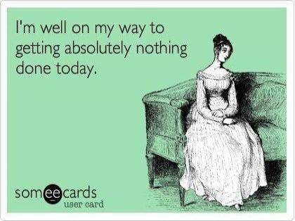 I'm well on my way to getting absolutely nothing done today. someecards user card