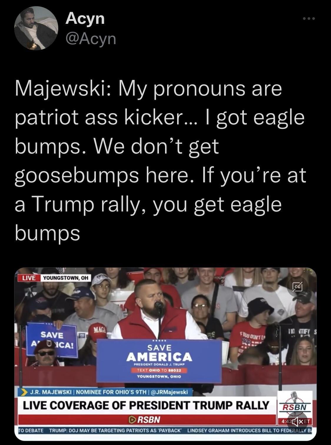 A Acyn Acyn WETEWE YA o e aleINTa T patriot ass kicker got eagle bumps We dont get goosebumps here If youre at a Trump rally you get eagle bumps LIVE COVERAGE OF PRESIDENT TRUMP RALLY