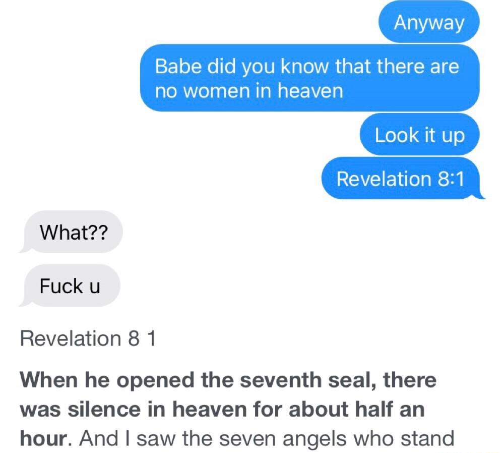 RTIVEGT QEIRGLE women in heaven Look it up REVCEIL R What Fuck u Revelation 8 1 When he opened the seventh seal there was silence in heaven for about half an hour And saw the seven angels who stand