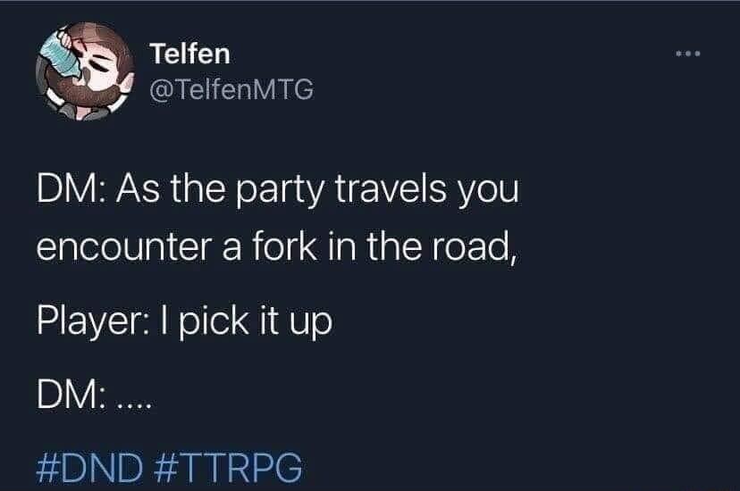 P f9 Telfen D TelfenMTG Telfen DM As the party travels you encounter a fork in the road Player pick it up B1Y e EpNIDE amiile