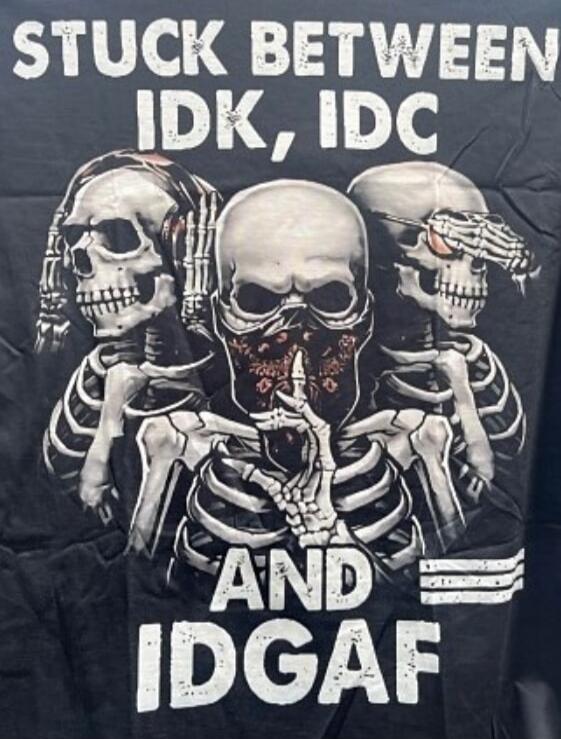 STUCK BETWEEN IDK, IDC AND IDGAF
