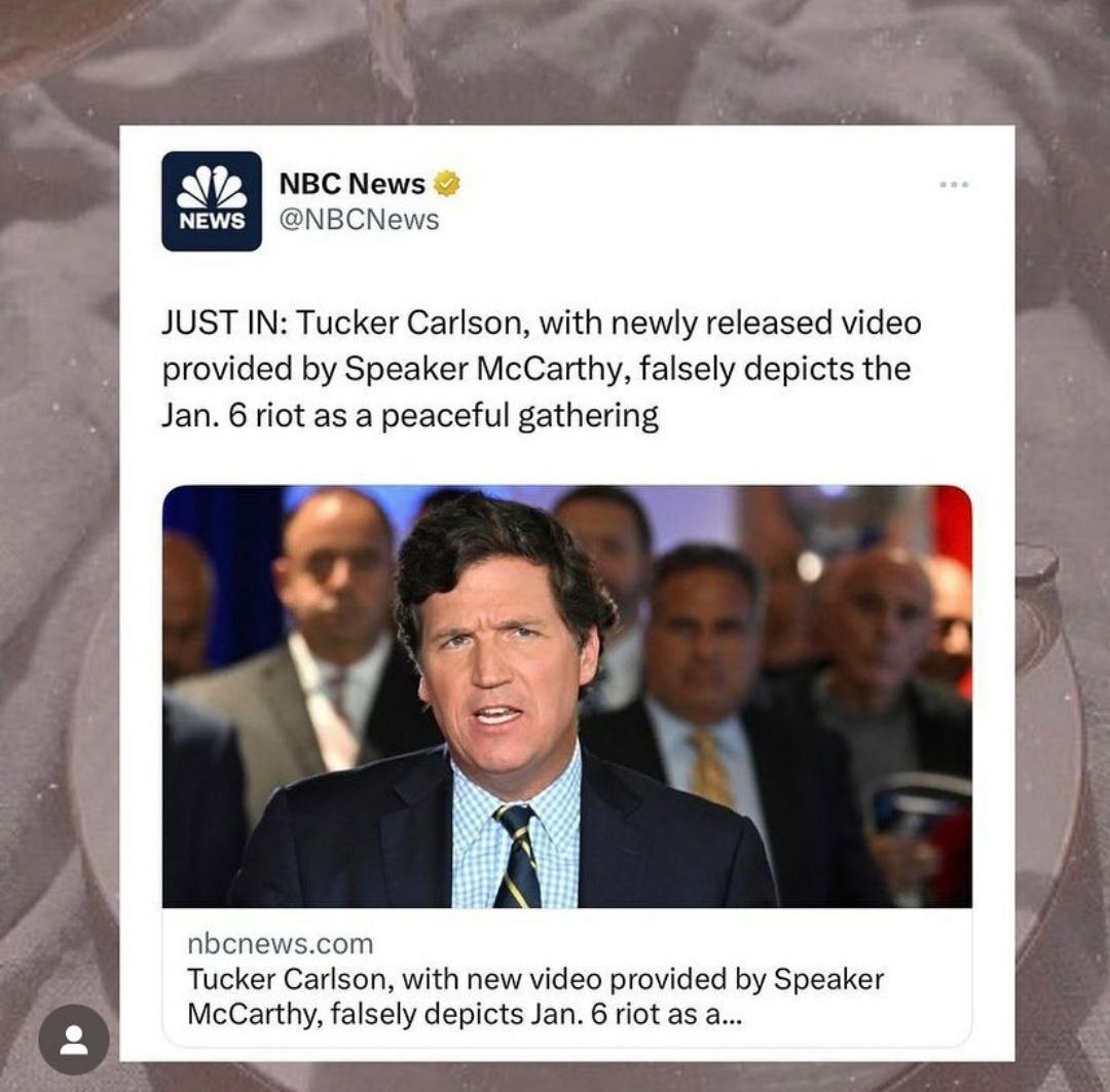 NBC News O JUST IN Tucker Carlson with newly released video provided by Speaker McCarthy falsely depicts the Jan 6 iot as a peaceful gathering Tucker Carlson with new video provided by Speaker McCarthy falsely depicts Jan 6 riot s a