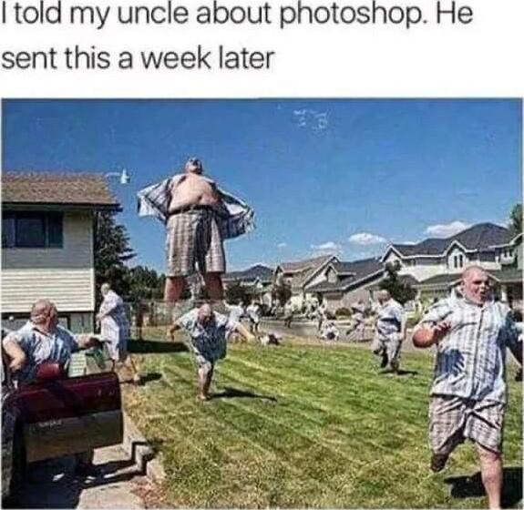 told my uncle about photoshop He sent this a week later