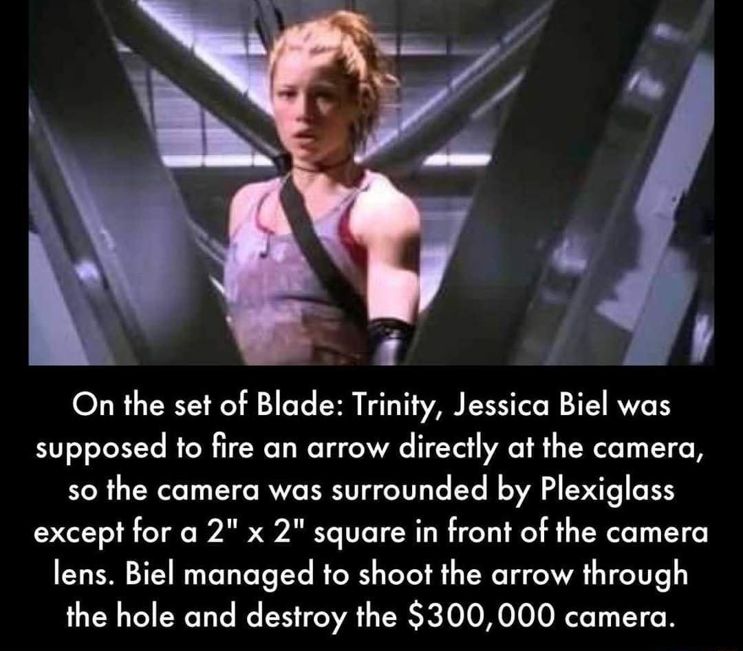 On the set of Blade Trinity Jessica Biel was supposed to fire an arrow directly at the camera EoR 1 el Ty LY d RIS TRNT fo XT3 1o Yo B VA o 9NCTe o TS except for a 2 x 2 square in front of the camera lens Biel managed to shoot the arrow through the hole and destroy the 300000 camera