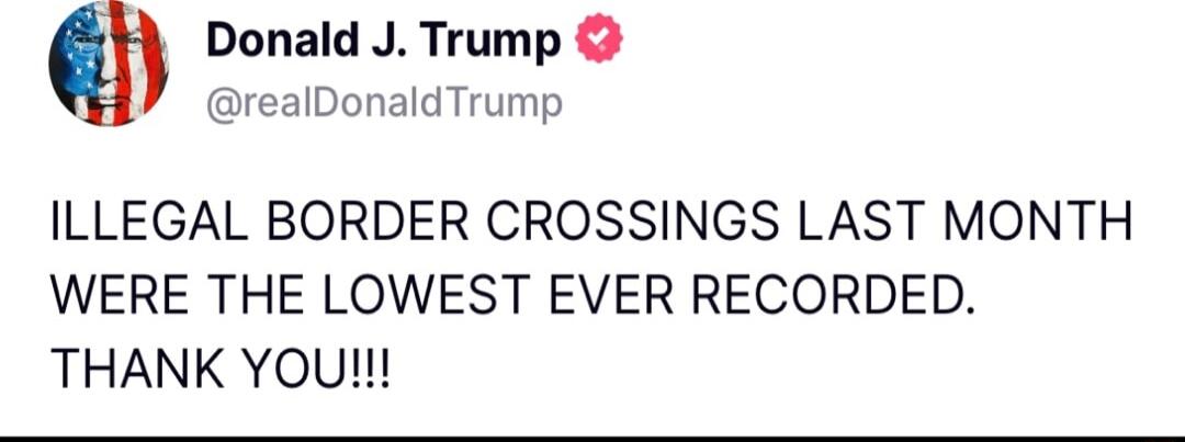 Donald J Trump realDonaldTrump ILLEGAL BORDER CROSSINGS LAST MONTH WERE THE LOWEST EVER RECORDED THANK You