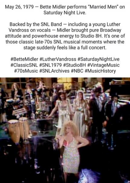 May 26, 1979 — Bette Midler performs “Married Men” on Saturday Night Live.\nBacked by the SNL Band — including a young Luther Vandross on vocals — Midler brought pure Broadway attitude and powerhouse energy to Studio 8H. It’s one of those classic late-70s SNL musical moments where the stage suddenly feels like a full concert.\n#BetteMidler #LutherV