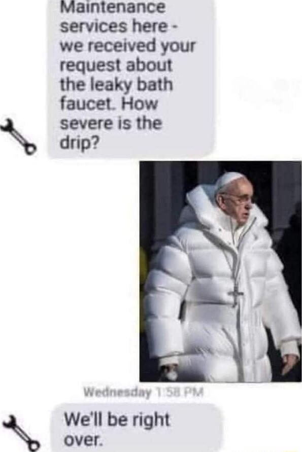 Maintenance services here we received your request about the leaky bath faucet How severe is the drip Well be right over