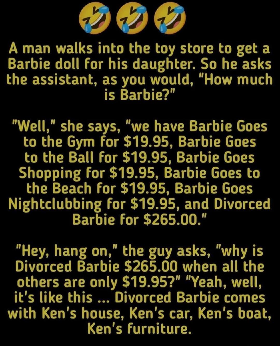 A man walks into the toy store to get a Barbie doll for his daughter. So he asks the assistant, as you would, 