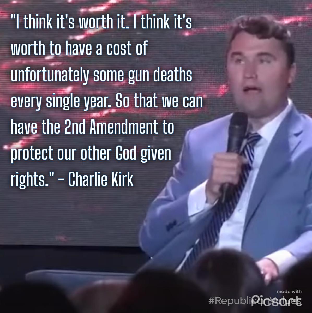 thk it Wh gt it Think its L e Sy worth o have a cost of unfortunately some gun deaths euery single year 5o that we ca TR 2n Amendment to ct our other God glven rights Charlie Kirk Picsart