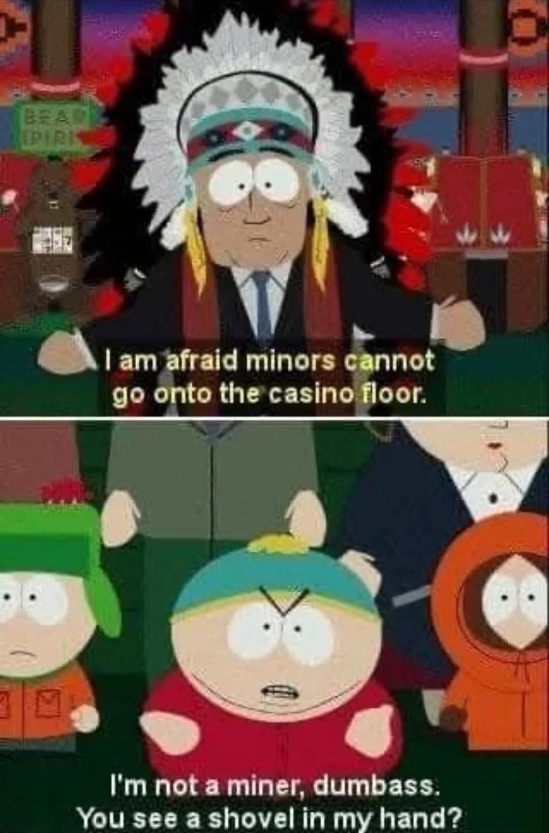 L I am afraid minors cannot go onto the casinofloor e o 19 X N N CIE LG ETAL VT L EEES You see a shovel in my hand