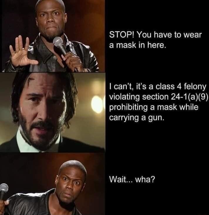 STOP You have to wear amask in here cant its a class 4 felony RGP 2R EE prohibiting a mask while carrying a gun Wait wha