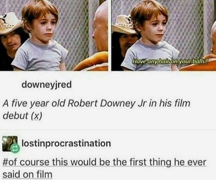downeyjred A five year old Robert Downey Jr in his film debut x lostinprocrastination of course this would be the first thing he ever said on film