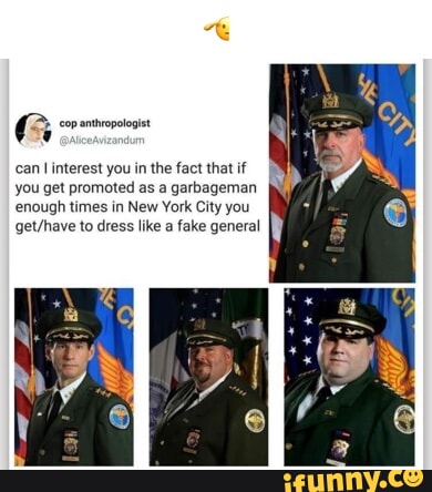 3 cop anthropologist L can interest you in the fact that if you get promoted as a garbageman enough times in New York City you gethave to dress like a fake general