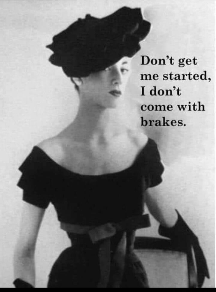 Don't get me started, I don't come with brakes.