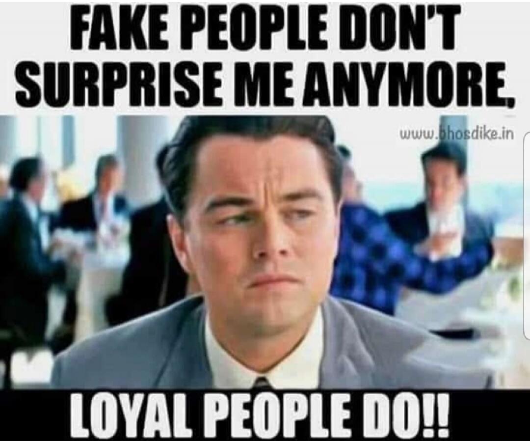 FAKE PEOPLE DON'T SURPRISE ME ANYMORE, LOYAL PEOPLE DO!!