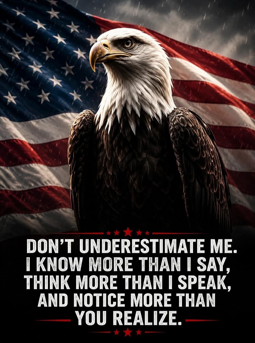 DON'T UNDERESTIMATE ME. I KNOW MORE THAN I SAY, THINK MORE THAN I SPEAK, AND NOTICE MORE THAN YOU REALIZE.